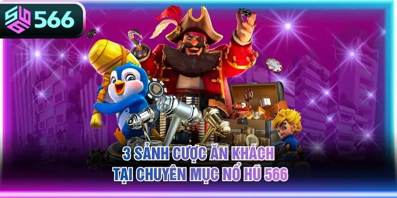 3 sảnh cược ăn khách tại chuyên mục nổ hũ 566