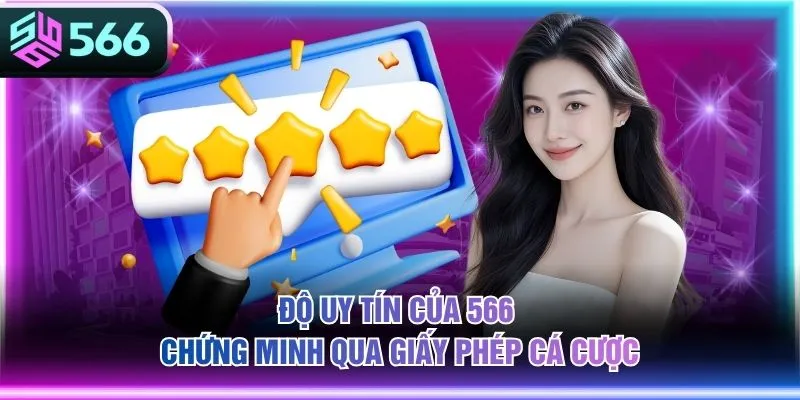Độ uy tín của 566 chứng minh qua giấy phép cá cược
