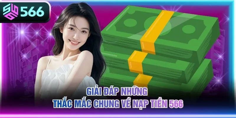 Giải đáp những thắc mắc chung về nạp tiền 566