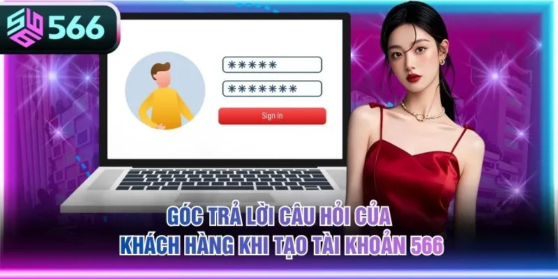 Góc trả lời câu hỏi của khách hàng khi tạo tài khoản 566