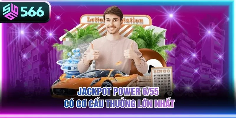 Jackpot Power 6/55 có cơ cấu thưởng lớn nhất