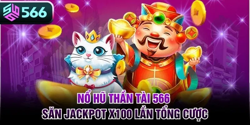 Nổ Hũ Thần Tài 566 - Săn JackPot X100 Lần Tổng Cược