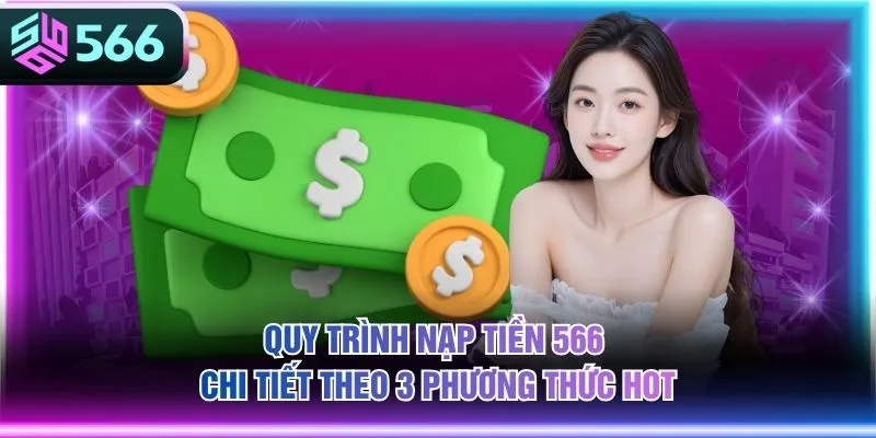 Quy trình nạp tiền 566 chi tiết theo 3 phương thức hot