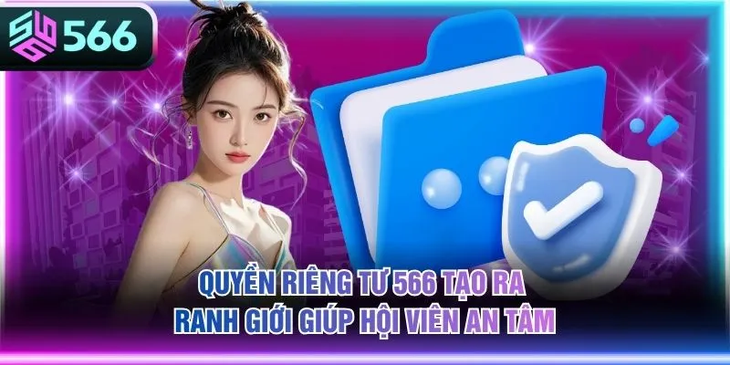 Quyền riêng tư 566 tạo ra ranh giới giúp hội viên an tâm
