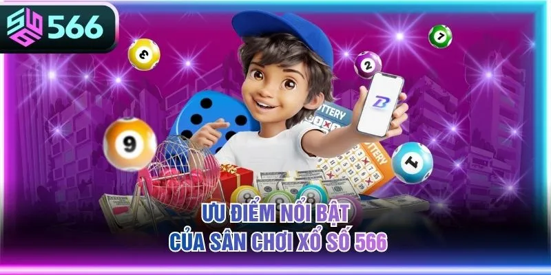 Ưu điểm nổi bật của sân chơi xổ số 566